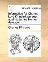 Information for Charles Lord Kinnaird, pursuer; against James Hunter ... defender. 1170385575 Book Cover