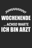 Juhuuuu Wochenende…Achso Warte Ich Bin Arzt: Din A5 Liniertes (Linien) Heft Für Jeden Arzt Ärztin Ärzte | Notizbuch Tagebuch Planer Krankenhaus ... Mediziner Doktor Notebook (German Edition) 1674319118 Book Cover