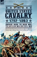 The United States Cavalry, 1792-1863: Campaigns During the Indian Wars, the Mexican War and Civil War 1917666217 Book Cover