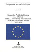 Bismarcks Politik in Europa Und Uebersee - Seine «Annaeherung» an Frankreich Im Urteil Der Pariser Presse (1883-1885) 3261015756 Book Cover