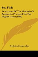 Sea Fish: An Account Of The Methods Of Angling As Practiced On The English Coast 1437105971 Book Cover