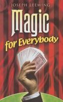 Magic for Everybody: 250 Easy Tricks with Cards, Coins, Rings, Handkerchiefs and Other Objects 0486461467 Book Cover