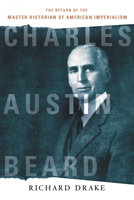 Charles Austin Beard: The Return of the Master Historian of American Imperialism 150171516X Book Cover