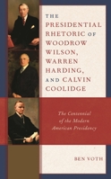 The Presidential Rhetoric of Woodrow Wilson, Warren Harding, and Calvin Coolidge: The Centennial of the Modern American Presidency 1666917958 Book Cover