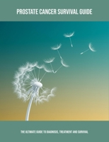 Prostate Cancer Survival Guide: The Ultimate Guide To Diagnosis, Treatment And Survival B0FPKWJS31 Book Cover