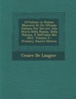 Gl'italiani in Russia: Memorie Di Un Ufiziale Italiano Per Servire Alla Storia Della Russia, Della Polonia, E Dell'italia Nel 1812; Volume 3 1018421009 Book Cover