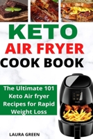 Keto Air Fryer Cookbook: The Ultimate 101 Keto Air fryer Recipes for Rapid Weight Loss B08C9D73ZS Book Cover