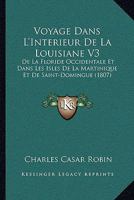 Voyage Dans L'Interieur De La Louisiane V3: De La Floride Occidentale Et Dans Les Isles De La Martinique Et De Saint-Domingue (1807) 116815099X Book Cover