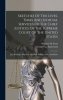 Sketches Of The Lives, Times And Judicial Services Of The Chief Justices Of The Supreme Court Of The United States: Jay, Rutledge, Ellsworth, Marshall, Taney, Chase, And Waite 101783279X Book Cover