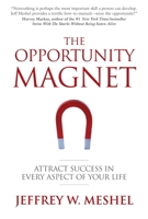The Opportunity Magnet: Attract Success in Every Aspect of Your Life 1578263670 Book Cover