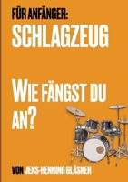 Schlagzeug - Wie fängst du an?: Ein Buch über deine Einstellung zum Schlagzeugspiel (German Edition) 3384484096 Book Cover