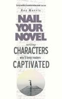 Nail Your Novel: Bring Characters To Life 1489567429 Book Cover