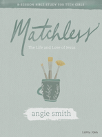 Matchless - Teen Girls' Bible Study Book: The Life and Love of Jesus 1087700418 Book Cover