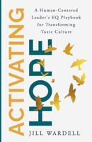 Activating Hope: A Human-Centered Leader's EQ Playbook for Transforming Toxic Culture B0HC7RLGSZ Book Cover