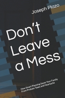 Don’t Leave a Mess: How Smart Planning Saves Your Family From Probate Taxes and Heartache B0FQPD49LM Book Cover