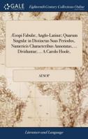 Æsopi Fabulæ, Anglo-Latinæ; Quarum Singulæ in Distinctas Suas Periodos, Numericis Characteribus Annotatas, ... Dividuntur; ... A Carolo Hoole, 1170011764 Book Cover