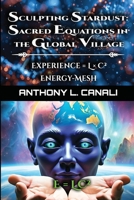Sculpting Stardust: Sacred Equations in the Global Village : Experience = L x C²: Energy-mesh: A Philosophical Exploration of Consciousness, ... Knowledge - Experience = Logic x Creativity² 1738938921 Book Cover