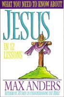 What You Need To Know About Jesus In 12 Lessons The What You Need To Know Study Guide Series 1418546046 Book Cover