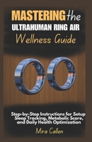 Mastering the Ultrahuman Ring Air Wellness Guide: Step-by-Step Instructions for Setup, Sleep Tracking, Metabolic Score, and Daily Health Optimization B0F8BQ7SMB Book Cover