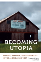 Becoming Utopia: History, Heritage, and Sustainability in the American Midwest (Anthropology of Contemporary North America) 149624351X Book Cover