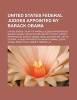 United States federal judges appointed by Barack Obama: United States court of appeals judges appointed by Barack Obama, United States district court ... of federal judges appointed by Barack Obama 1156734193 Book Cover