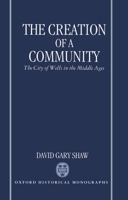 The Creation of a Community: The City of Wells in the Middle Ages (Oxford Historical Monographs) 0198204019 Book Cover