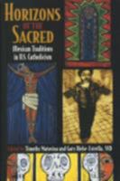 Horizons of the Sacred: Mexican Traditions in U.S. Catholicism (Cushwa Center Studies of Catholicism in Twentieth-Century America) 0801488222 Book Cover