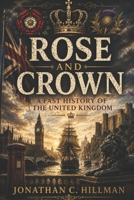 ROSE AND CROWN: A Fast History of the United Kingdom B0HBGJVJS3 Book Cover