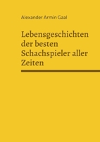 Lebensgeschichten der besten Schachspieler aller Zeiten (German Edition) 3769366875 Book Cover