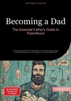 Becoming a Dad: The Essential Father's Guide to Parenthood: A Practical Handbook for New Dads on Building Strong Father-Child Relationships, from Pregnancy to Active Fatherhood 3384485165 Book Cover