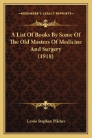 A list of books by some of the old masters of medicine and surgery together with books on the history of medicine and on medical biography in the ... notes and reproductions of some t 935370426X Book Cover