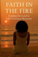 Faith in the Fire: Finding the Lord in Life’s Hardest Moments B0FDFD875Q Book Cover