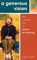 A Generous Vision: The Creative Life of Elaine de Kooning 0190498471 Book Cover