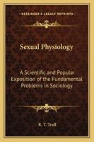 Sexual Physiology: A Scientific and Popular Exposition of the Fundamental Problems in Sociology 114882958X Book Cover