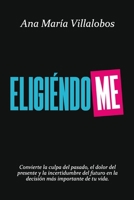 Eligiéndome: Convierte la culpa del pasado, el dolor del presente y la incertidumbre del futuro en la decisión más importante de tu vida (Spanish Edition) B0HBY3HCDZ Book Cover