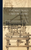 The Materials Used in Sizing: Their Chemical and Physical Properties, and Simple Methods for Their Technical Analysis and Valuation; a Course of ... at He Manchester School of Technology 1019678534 Book Cover