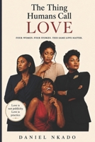 The Thing Humans Call LOVE: Four women. Four stories. This same love matter. B0H35XVFCQ Book Cover