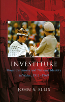 Investiture: Royal Ceremony and National Identity in Wales, 1911-1969 (University of Wales Press - Religion and Culture in the Midd) 0708320007 Book Cover