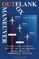Outflank, Outfox, Outmaneuver: Disruptive Strategies, Tactics and Game Changer Market Moves in Commercial Aviation: The Jet Age B0FD9KMKT4 Book Cover
