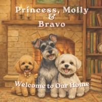 Princess, Molly & Bravo: Welcome to Our Home B0GXDPQ8PL Book Cover