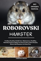 ROBOROVSKI HAMSTER: Feeding, Breeding, Health Care, Maintenance, Handling, Selecting And Everything You Need To Know About Keeping Roborovski Hamsters As Home Pets. B0FDKNSRVN Book Cover