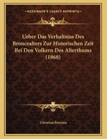 Ueber Das Verhaltniss Des Broncealters Zur Historischen Zeit Bei Den Volkern Des Alterthums 116227400X Book Cover