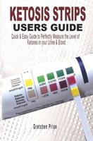 Ketosis Strips Users Guide: Quick & Easy Users Guide to Perfectly Measure the levels of Ketones in your Urine & Blood 1070965650 Book Cover