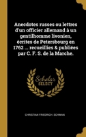 Anecdotes russes ou lettres d'un officier allemand à un gentilhomme livonien, écrites de Petersbourg en 1762 ... recueillies & publiées par C. F. S. de la Marche. 0274415976 Book Cover