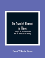The Swedish Element In Illinois: Survey Of The Past Seven Decades: With Life Sketches Of Men Of Today B0BPTH13ZT Book Cover
