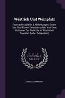 Westrich Und Weinpfalz: Fastnachtsspiel In 3 Abtheilungen, Einem Vor- Und Einem Zwischenspiele. Von Dem Verfasser Der Gedichte In Westricher Mundart [ludw. Schandein] ... - Primary Source Edition 134081059X Book Cover
