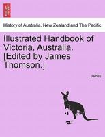 Illustrated Handbook of Victoria, Australia. [Edited by James Thomson.] VOL.I 1241512124 Book Cover