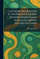 L'Actions Des Rayons Et En Particulier Des Rayons Penetrants Sur Les Elements Figures Du Sang (French Edition) 1025770714 Book Cover