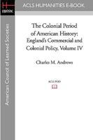 The Colonial Period of American History: England's Commercial and Colonial Policy, Volume IV 159740568X Book Cover