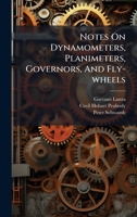 Notes On Dynamometers, Planimeters, Governors, And Fly-wheels 1024566382 Book Cover